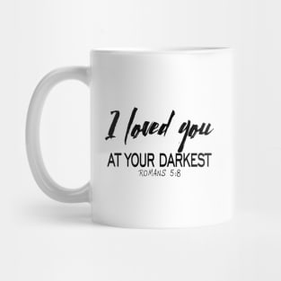 I loved you at your darkest Mug